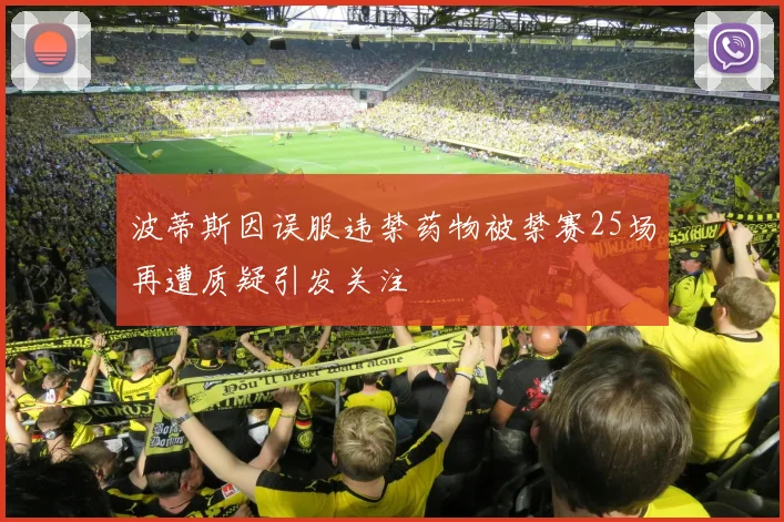 波蒂斯因误服违禁药物被禁赛25场再遭质疑引发关注