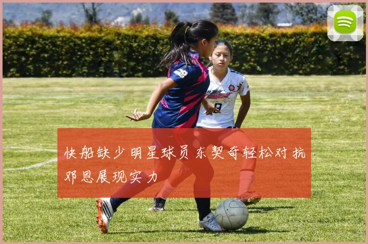 快船缺少明星球员东契奇轻松对抗邓恩展现实力