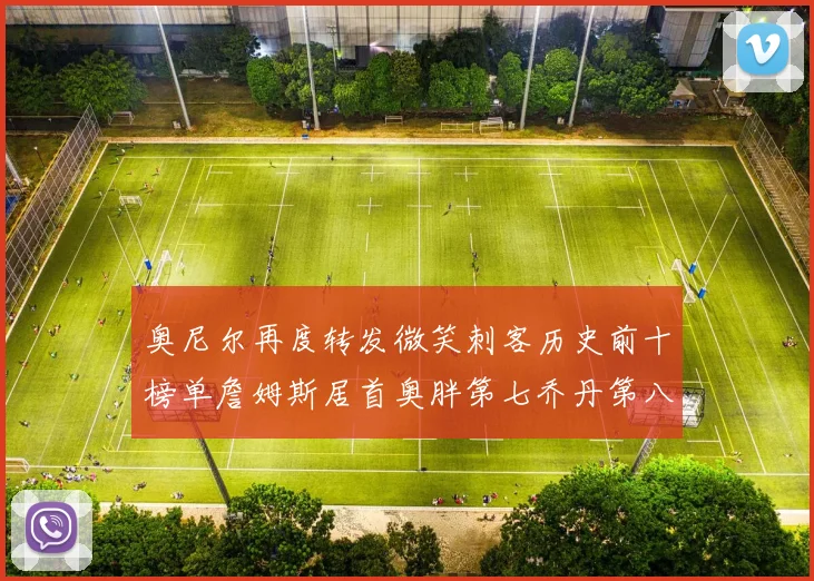 奥尼尔再度转发微笑刺客历史前十榜单詹姆斯居首奥胖第七乔丹第八引热议