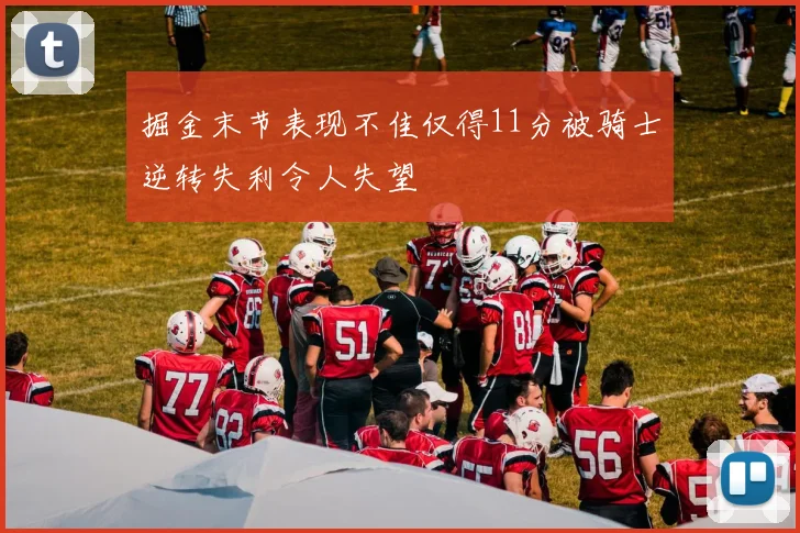 掘金末节表现不佳仅得11分被骑士逆转失利令人失望