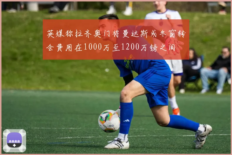 英媒称拉齐奥门将曼达斯或冬窗转会费用在1000万至1200万镑之间